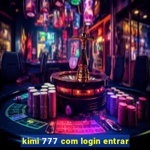 kimi 777 com login entrar